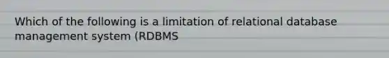 Which of the following is a limitation of relational database management system (RDBMS