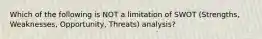 Which of the following is NOT a limitation of SWOT (Strengths, Weaknesses, Opportunity, Threats) analysis?