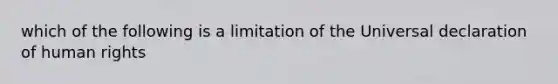 which of the following is a limitation of the Universal declaration of human rights