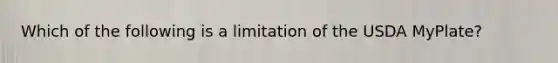 Which of the following is a limitation of the USDA MyPlate?