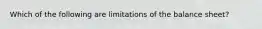 Which of the following are limitations of the balance sheet?