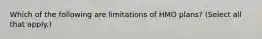 Which of the following are limitations of HMO plans? (Select all that apply.)