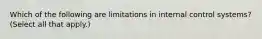 Which of the following are limitations in internal control systems? (Select all that apply.)