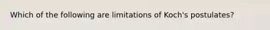 Which of the following are limitations of Koch's postulates?