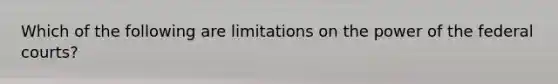 Which of the following are limitations on the power of the <a href='https://www.questionai.com/knowledge/kzzdxYQ4u6-federal-courts' class='anchor-knowledge'>federal courts</a>?