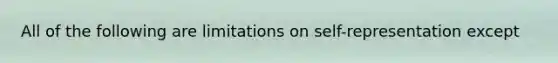 All of the following are limitations on self-representation except