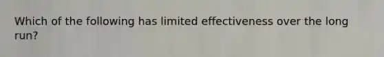 Which of the following has limited effectiveness over the long run?