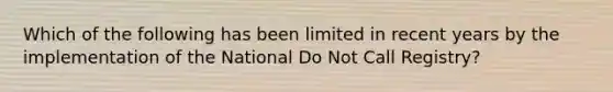 Which of the following has been limited in recent years by the implementation of the National Do Not Call​ Registry?