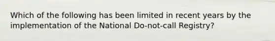 Which of the following has been limited in recent years by the implementation of the National Do-not-call Registry?