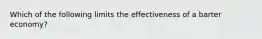 Which of the following limits the effectiveness of a barter economy?