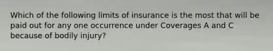 Which of the following limits of insurance is the most that will be paid out for any one occurrence under Coverages A and C because of bodily injury?