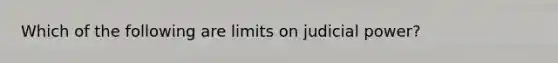 Which of the following are limits on judicial power?