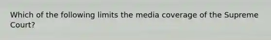 Which of the following limits the media coverage of the Supreme Court?