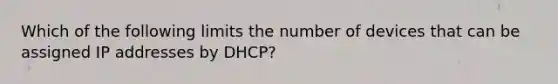 Which of the following limits the number of devices that can be assigned IP addresses by DHCP?