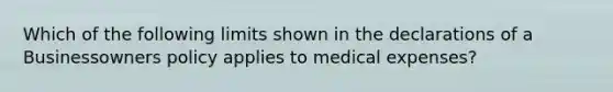 Which of the following limits shown in the declarations of a Businessowners policy applies to medical expenses?