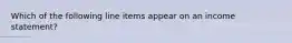 Which of the following line items appear on an income statement?