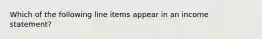 Which of the following line items appear in an income statement?