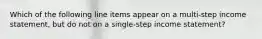 Which of the following line items appear on a multi-step income statement, but do not on a single-step income statement?