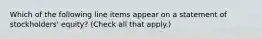 Which of the following line items appear on a statement of stockholders' equity? (Check all that apply.)