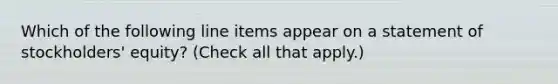 Which of the following line items appear on a statement of stockholders' equity? (Check all that apply.)