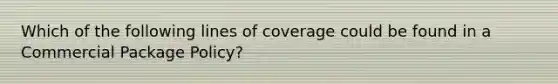 Which of the following lines of coverage could be found in a Commercial Package Policy?