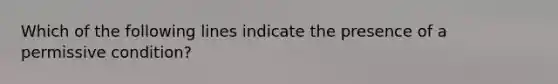 Which of the following lines indicate the presence of a permissive condition?