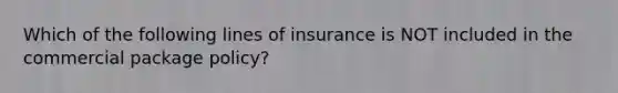 Which of the following lines of insurance is NOT included in the commercial package policy?