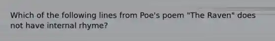 Which of the following lines from Poe's poem "The Raven" does not have internal rhyme?