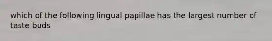 which of the following lingual papillae has the largest number of taste buds