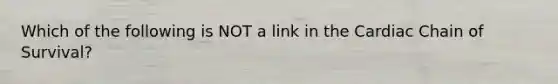 Which of the following is NOT a link in the Cardiac Chain of Survival?