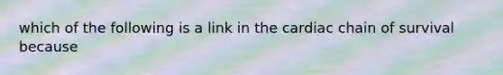 which of the following is a link in the cardiac chain of survival because