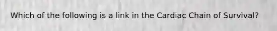 Which of the following is a link in the Cardiac Chain of Survival?