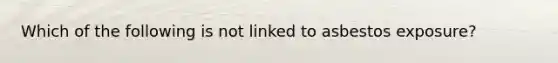 Which of the following is not linked to asbestos exposure?