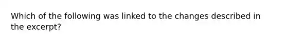 Which of the following was linked to the changes described in the excerpt?