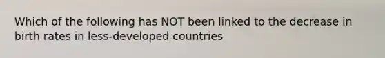 Which of the following has NOT been linked to the decrease in birth rates in less-developed countries