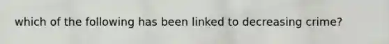 which of the following has been linked to decreasing crime?