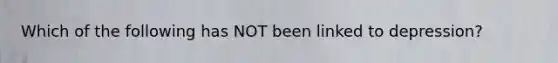 Which of the following has NOT been linked to depression?