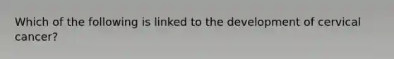 Which of the following is linked to the development of cervical cancer?