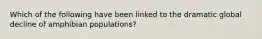 Which of the following have been linked to the dramatic global decline of amphibian populations?