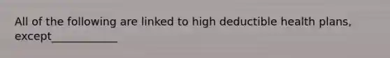 All of the following are linked to high deductible health plans, except____________