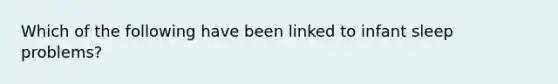 Which of the following have been linked to infant sleep problems?