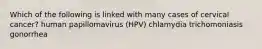 Which of the following is linked with many cases of cervical cancer? human papillomavirus (HPV) chlamydia trichomoniasis gonorrhea