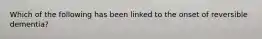 Which of the following has been linked to the onset of reversible dementia?