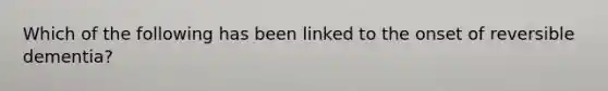 Which of the following has been linked to the onset of reversible dementia?