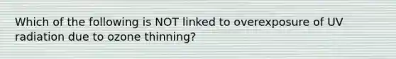 Which of the following is NOT linked to overexposure of UV radiation due to ozone thinning?