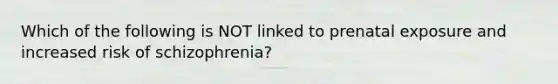 Which of the following is NOT linked to prenatal exposure and increased risk of schizophrenia?