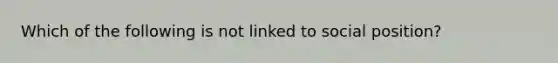 Which of the following is not linked to social position?