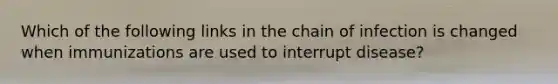 Which of the following links in the chain of infection is changed when immunizations are used to interrupt disease?