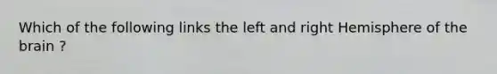 Which of the following links the left and right Hemisphere of the brain ?