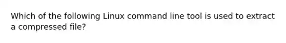 Which of the following Linux command line tool is used to extract a compressed file?